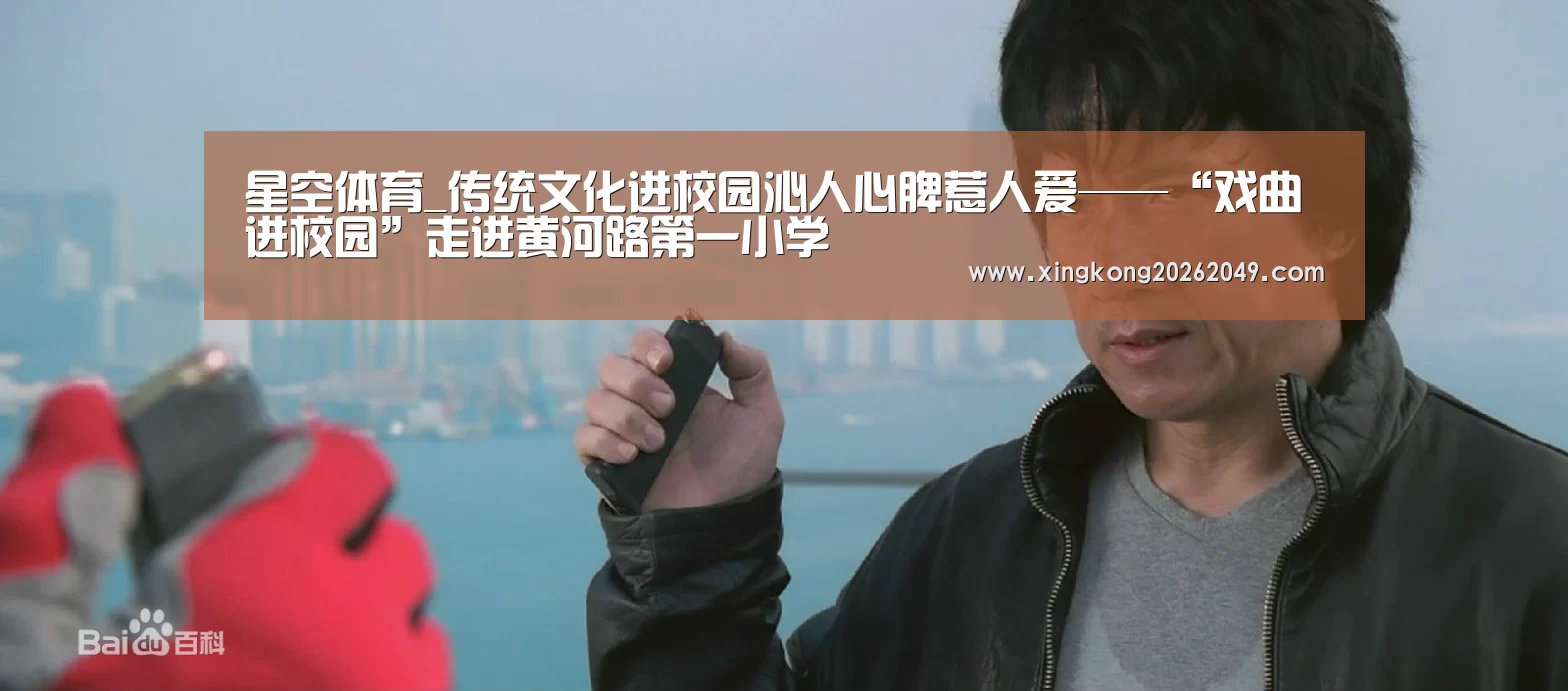 星空体育_传统文化进校园沁人心脾惹人爱——“戏曲进校园”走进黄河路第一小学(图2) 星空官网