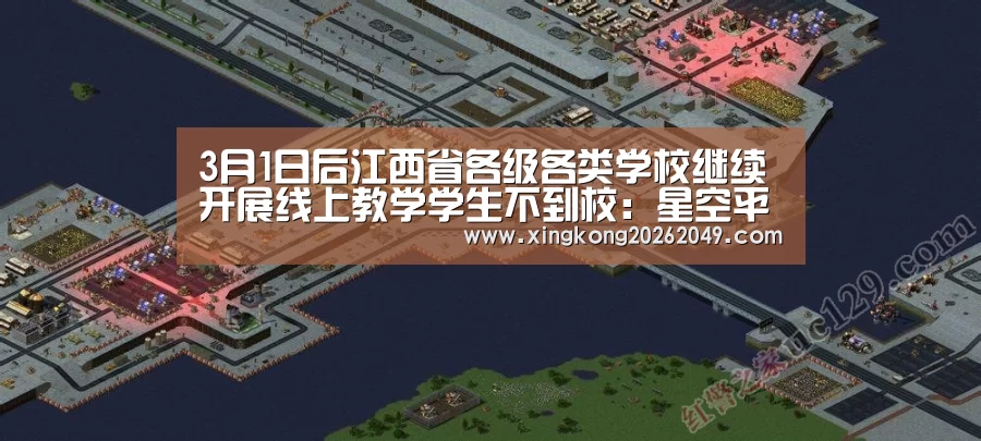 3月1日后江西省各级各类学校继续开展线上教学学生不到校:星空平台(图1) 星空体育